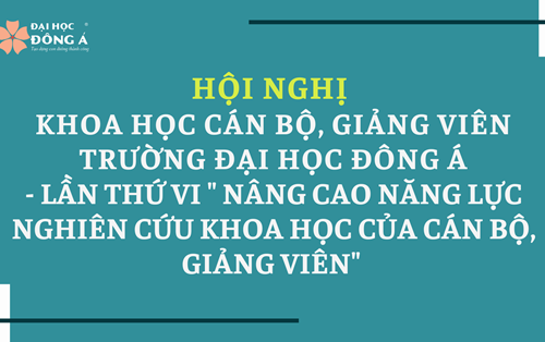 Hội nghị Khoa học cán bộ, giảng viên Trường Đại học Đông Á - Lần thứ VI "Nâng cao năng lực nghiên cứu khoa học của cán bộ, giảng viên"